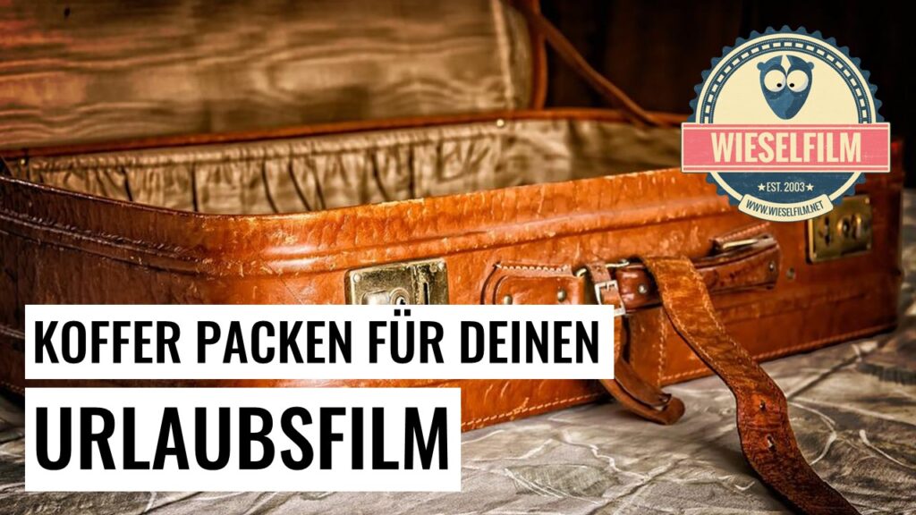 Koffer packen für deinen Urlaubsfilm